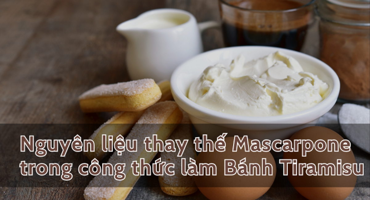 Nguyên liệu thay thế Mascarpone trong công thức làm Bánh Tiramisu